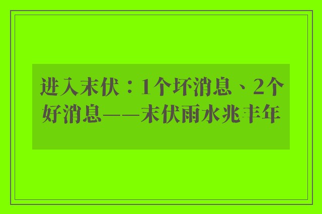 进入末伏：1个坏消息、2个好消息——末伏雨水兆丰年