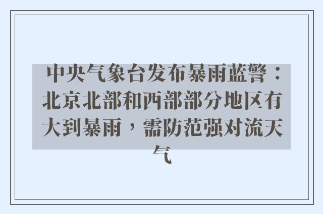 中央气象台发布暴雨蓝警：北京北部和西部部分地区有大到暴雨，需防范强对流天气