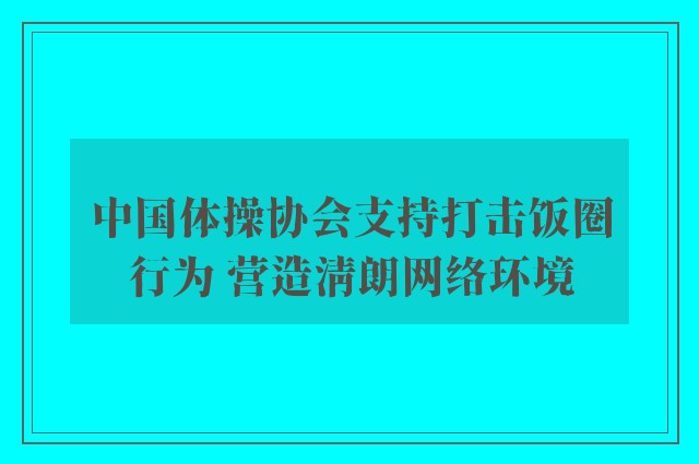 中国体操协会支持打击饭圈行为 营造清朗网络环境