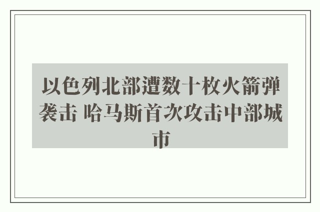 以色列北部遭数十枚火箭弹袭击 哈马斯首次攻击中部城市