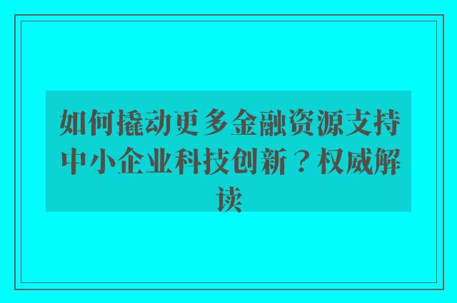 如何撬动更多金融资源支持中小企业科技创新？权威解读