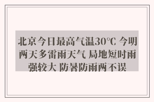 北京今日最高气温30℃ 今明两天多雷雨天气 局地短时雨强较大 防暑防雨两不误