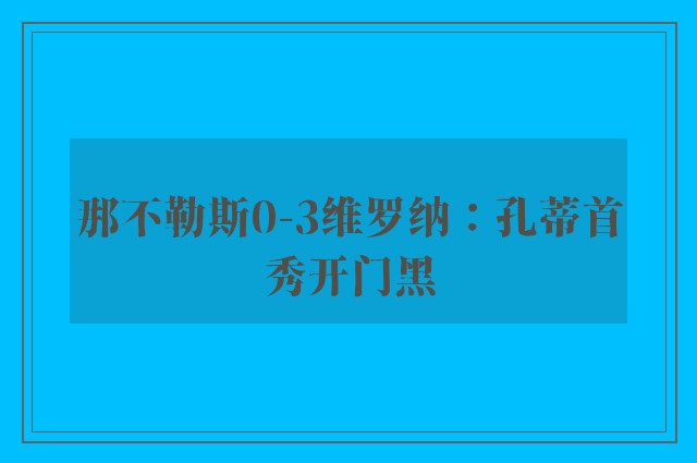 那不勒斯0-3维罗纳：孔蒂首秀开门黑