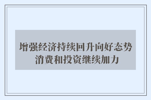 增强经济持续回升向好态势 消费和投资继续加力