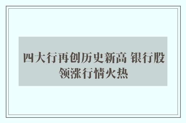 四大行再创历史新高 银行股领涨行情火热