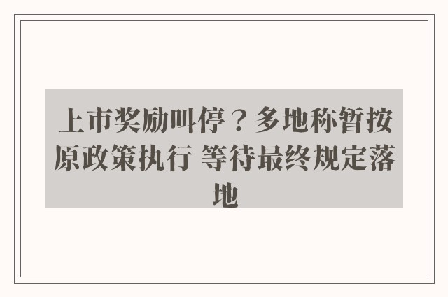 上市奖励叫停？多地称暂按原政策执行 等待最终规定落地