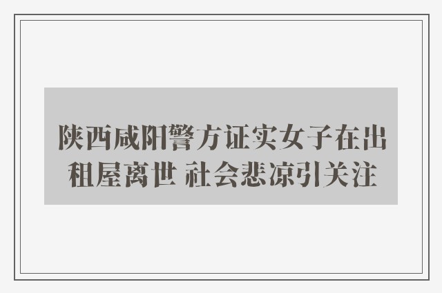 陕西咸阳警方证实女子在出租屋离世 社会悲凉引关注