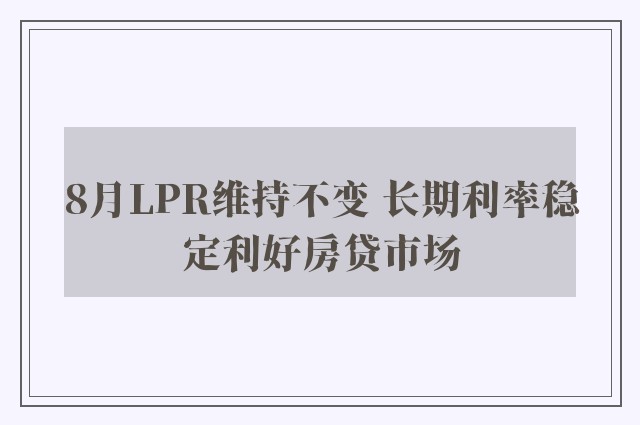 8月LPR维持不变 长期利率稳定利好房贷市场