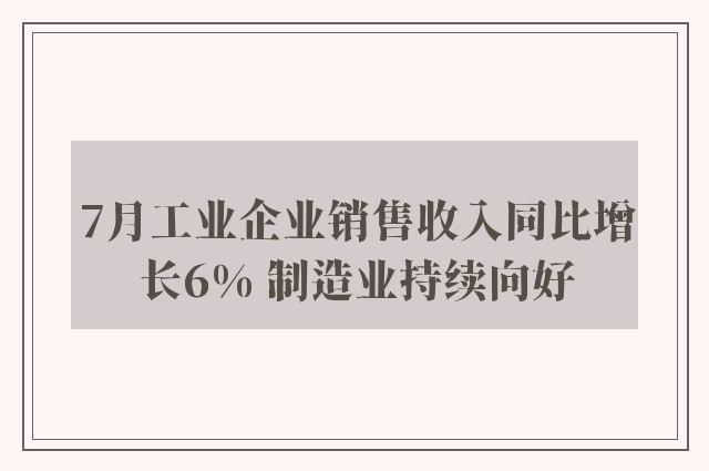 7月工业企业销售收入同比增长6% 制造业持续向好