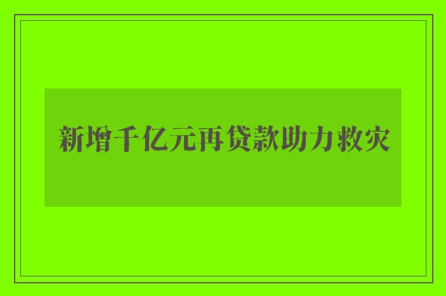 新增千亿元再贷款助力救灾