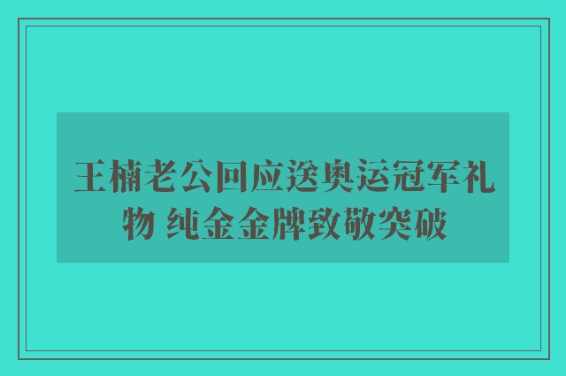 王楠老公回应送奥运冠军礼物 纯金金牌致敬突破