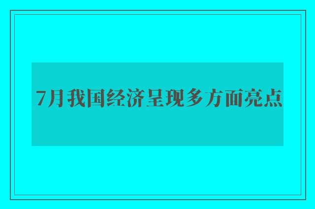 7月我国经济呈现多方面亮点