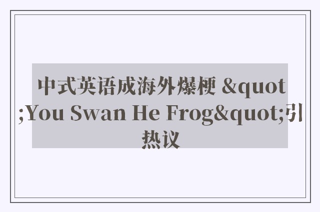 中式英语成海外爆梗 "You Swan He Frog"引热议