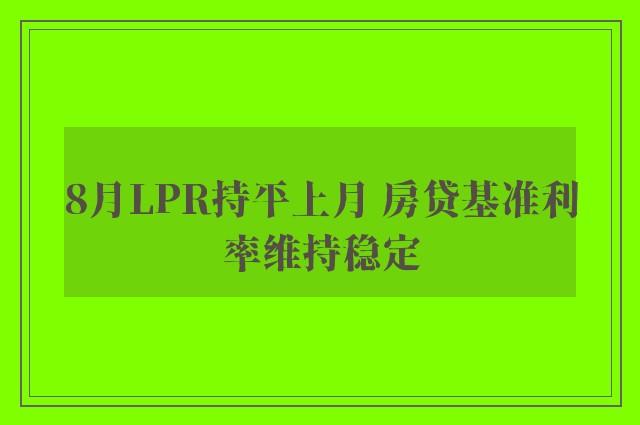 8月LPR持平上月 房贷基准利率维持稳定