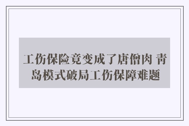 工伤保险竟变成了唐僧肉 青岛模式破局工伤保障难题