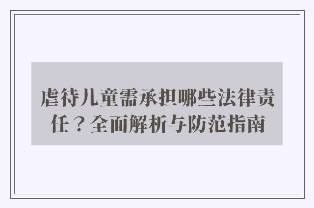 虐待儿童需承担哪些法律责任？全面解析与防范指南