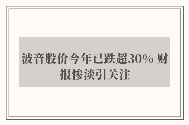 波音股价今年已跌超30% 财报惨淡引关注