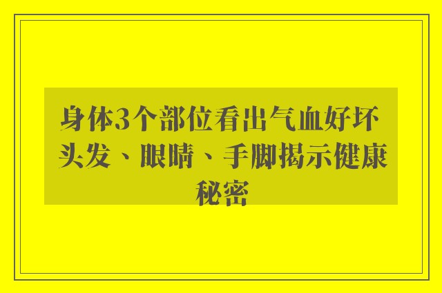 身体3个部位看出气血好坏 头发、眼睛、手脚揭示健康秘密