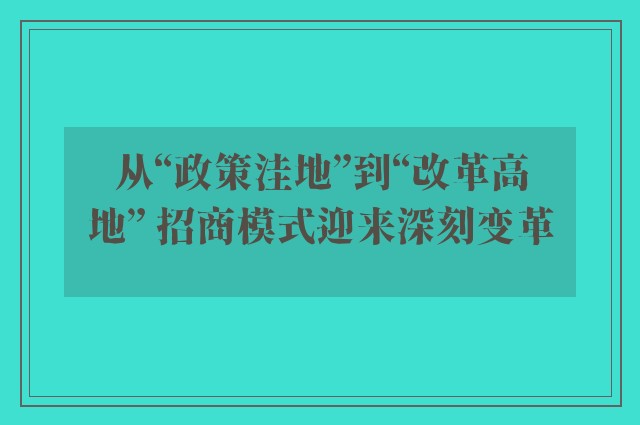 从“政策洼地”到“改革高地” 招商模式迎来深刻变革