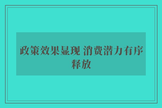 政策效果显现 消费潜力有序释放