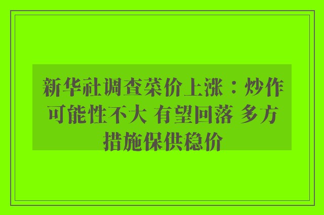 新华社调查菜价上涨：炒作可能性不大 有望回落 多方措施保供稳价