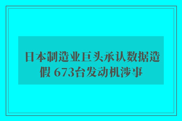 日本制造业巨头承认数据造假 673台发动机涉事