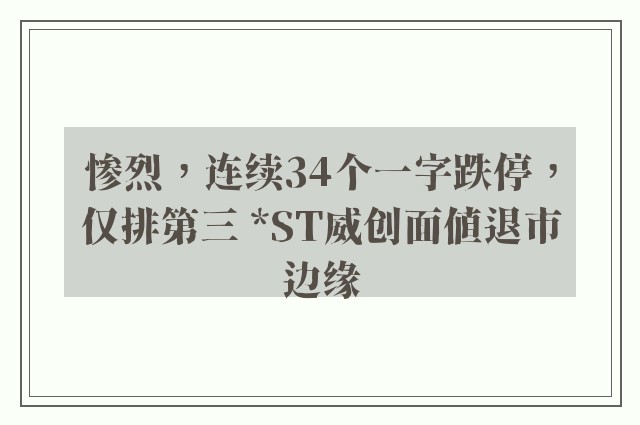 惨烈，连续34个一字跌停，仅排第三 *ST威创面值退市边缘