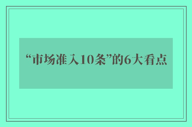 “市场准入10条”的6大看点