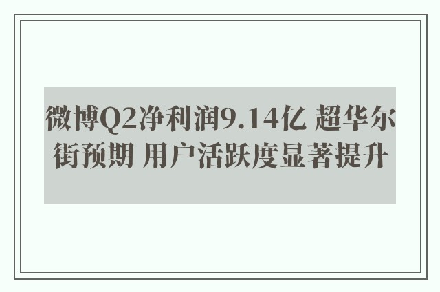 微博Q2净利润9.14亿 超华尔街预期 用户活跃度显著提升