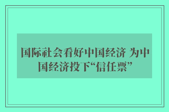 国际社会看好中国经济 为中国经济投下“信任票”