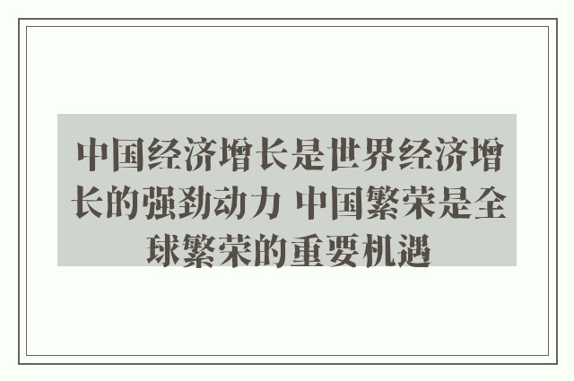 中国经济增长是世界经济增长的强劲动力 中国繁荣是全球繁荣的重要机遇