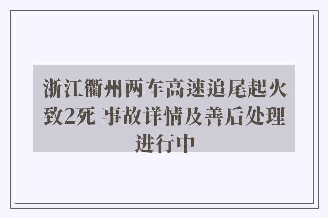 浙江衢州两车高速追尾起火致2死 事故详情及善后处理进行中