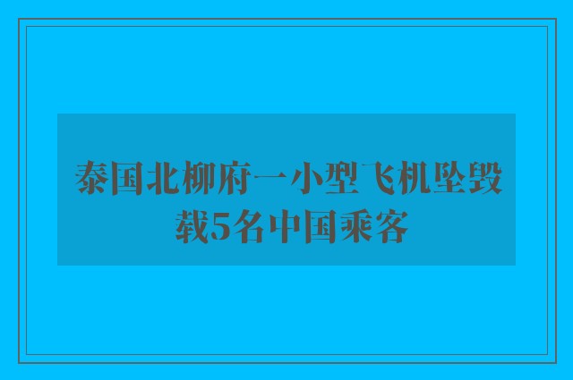 泰国北柳府一小型飞机坠毁 载5名中国乘客