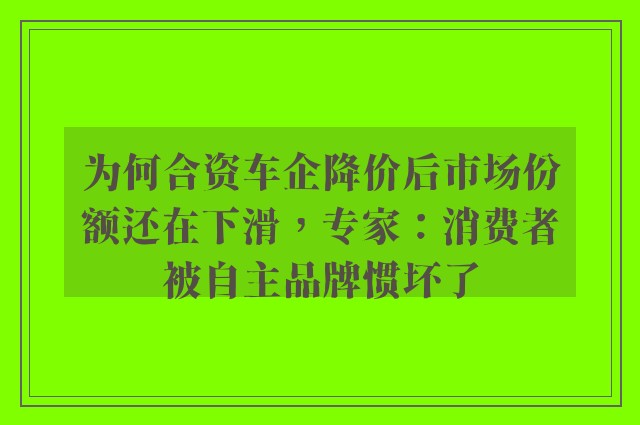 为何合资车企降价后市场份额还在下滑，专家：消费者被自主品牌惯坏了