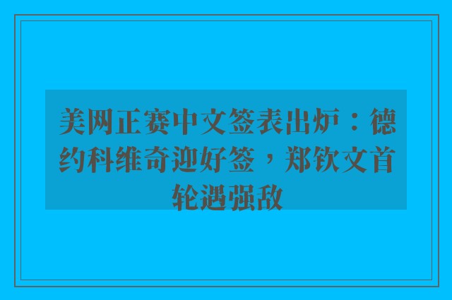 美网正赛中文签表出炉：德约科维奇迎好签，郑钦文首轮遇强敌