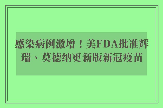 感染病例激增！美FDA批准辉瑞、莫德纳更新版新冠疫苗