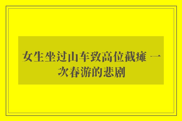 女生坐过山车致高位截瘫 一次春游的悲剧