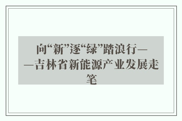 向“新”逐“绿”踏浪行——吉林省新能源产业发展走笔