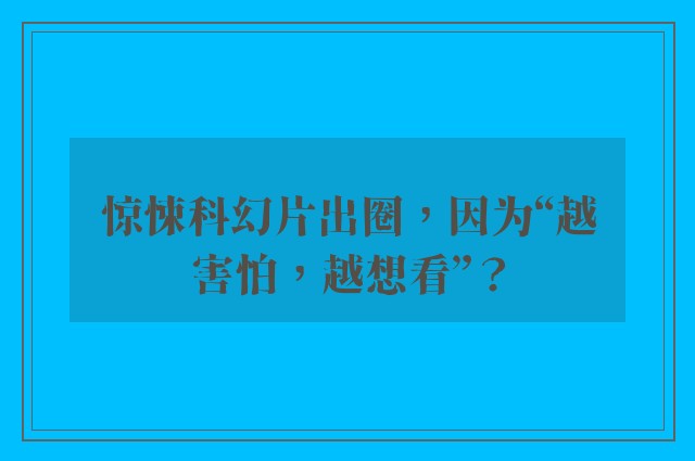 惊悚科幻片出圈，因为“越害怕，越想看”？