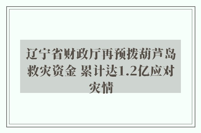 辽宁省财政厅再预拨葫芦岛救灾资金 累计达1.2亿应对灾情