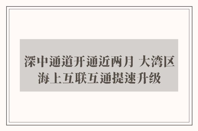 深中通道开通近两月 大湾区海上互联互通提速升级