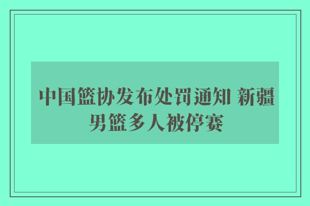 中国篮协发布处罚通知 新疆男篮多人被停赛