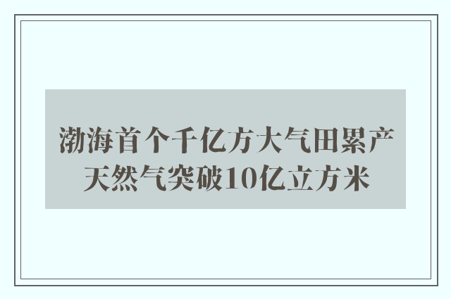 渤海首个千亿方大气田累产天然气突破10亿立方米