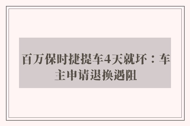 百万保时捷提车4天就坏：车主申请退换遇阻