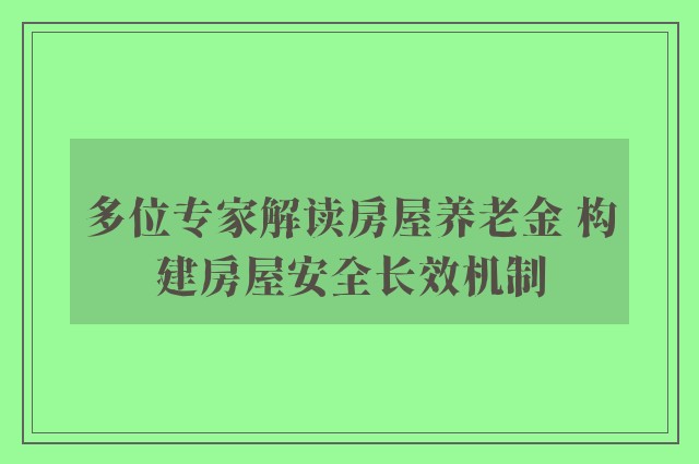 多位专家解读房屋养老金 构建房屋安全长效机制