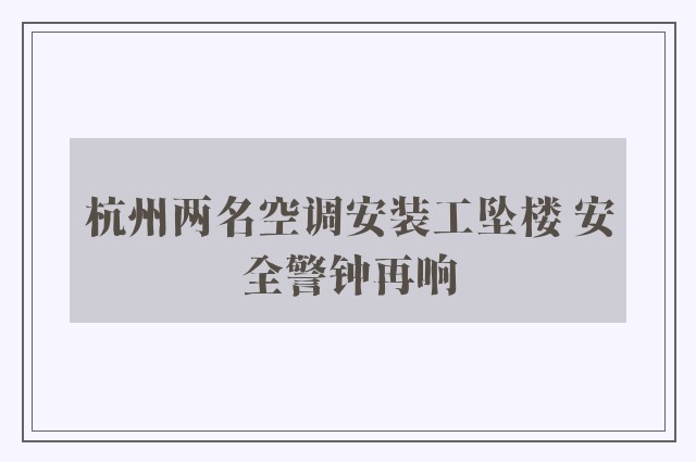 杭州两名空调安装工坠楼 安全警钟再响