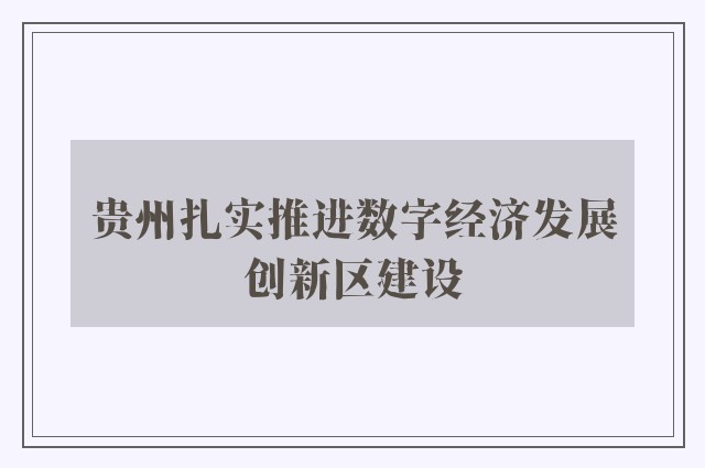 贵州扎实推进数字经济发展创新区建设