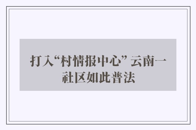 打入“村情报中心” 云南一社区如此普法