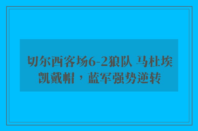 切尔西客场6-2狼队 马杜埃凯戴帽，蓝军强势逆转