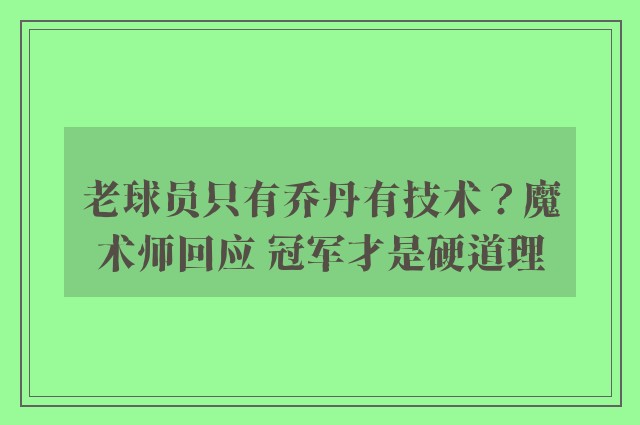 老球员只有乔丹有技术？魔术师回应 冠军才是硬道理